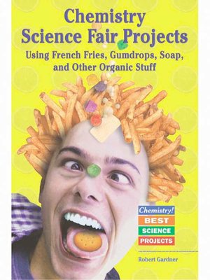 cover image of Chemistry Science Fair Projects Using French Fries, Gumdrops, Soap, and Other Organic Stuff
